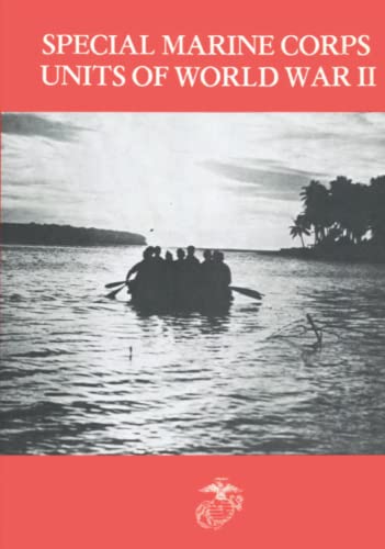 U.S. Marine Corps Special Units Of World War II: During World War II, A Variety Of New And Experimental Units Were Organized By Marine Corps To Enhance The Capabilities Of The Corps