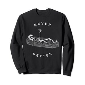 Never Better Skeleton Skull Is In The Coffin Halloween Sweatshirt