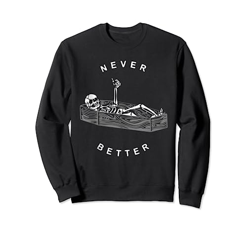 Never Better Skeleton Skull Is In The Coffin Halloween Sweatshirt