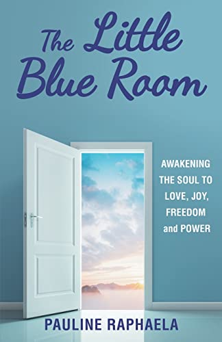 The Little Blue Room: Awakening the Soul to Love, Joy, Freedom and Power