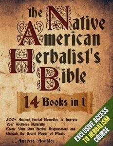 native american herbalist’s bible - 14 books in 1: 500+ ancient herbal remedies to improve your wellness naturally. create your own herbal dispensatory and unleash the secret power of plants