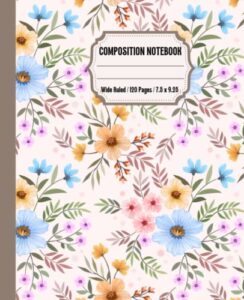 floral composition notebooks: wide ruled lined paper notebook journal for kids, girls, boys, teens, and students (preppy notebooks for school and kindergarten)