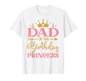 dad of the birthday for girl - 1st birthday princess girl t-shirt