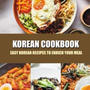 Korean Cookbook: Easy Korean Recipes to Enrich Your Meals