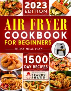 air fryer cookbook for beginners: 1500 days of easy-to-make recipes to fry, grill, bake, and roast mouthwatering meals. live healthier without sacrificing taste