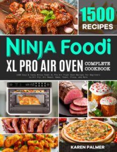 ninja foodi xl pro air oven complete cookbook: 1500 easy & tasty ninja foodi xl pro air fryer oven recipes for beginners to air fry, air roast, bake, toast, pizza, and more