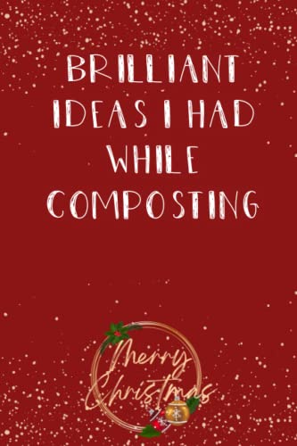 Brilliant Ideas I Had While Composting: Funny Gag Gift Notebook Journal For Co-workers, Friends and Family | Funny Office Notebooks, 6x9 lined Notebook, 120 Pages: Merry Christmas Cover