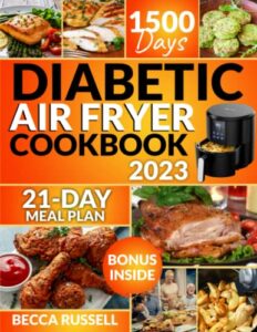 diabetic air fryer cookbook: 1500 days of quick and easy recipes to enjoy healthy fried food with your loved ones including 21-day no stress meal plan