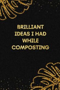 brilliant ideas i had while composting: funny gag gift notebook journal for co-workers, friends and family | funny office notebooks, 6x9 lined notebook, 120 pages: golden luxury cover