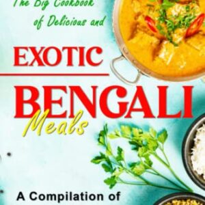 The Big Cookbook of Delicious and Exotic Bengali Meals: A Compilation of Bengali Recipes