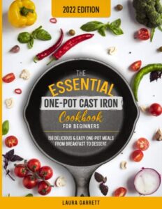the essential one-pot cast iron cookbook for beginners: 150 delicious & easy one-pot meals from breakfast to dessert