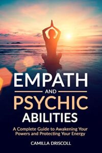 empath and psychic abilities: a complete guide to awakening your powers and protecting your energy