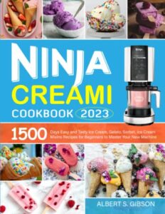 ninja creami cookbook 2023: 1500 days easy and tasty ice cream, gelato, sorbet, ice cream mixins recipes for beginners to master your new machine