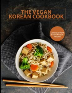 vegan korean cookbook: delicious plant based korean recipes