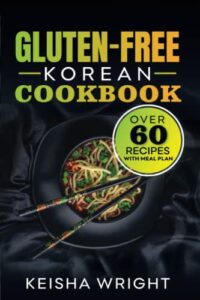 gluten -free korean cookbook: "discover delicious and authentic korean recipes without the gluten – with over 60 korean gluten-free recipes"