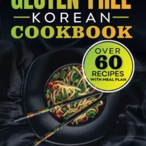 Gluten -Free Korean Cookbook: "Discover Delicious and Authentic Korean Recipes without the Gluten – with Over 60 Korean Gluten-free Recipes"