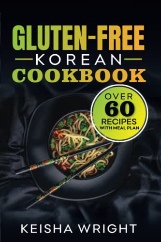 Gluten -Free Korean Cookbook: "Discover Delicious and Authentic Korean Recipes without the Gluten – with Over 60 Korean Gluten-free Recipes"