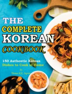 the complete korean cookbook: 150 authentic korean simple and delicious dishes to cook at home