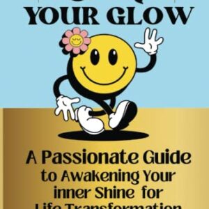 Own Your Glow: A Passionate Guide to Awakening Your Inner Shine for Life Transformation