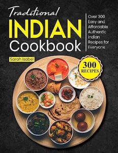 traditional indian cookbook: over 300 easy and affordable authentic indian recipes for everyone