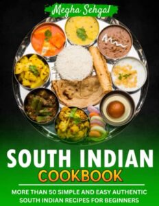 south indian cookbook: more than 50 simple and easy authentic south indian recipes for beginners