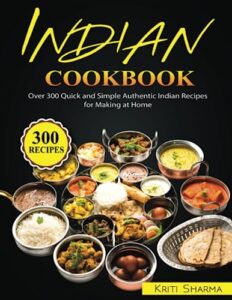 indian cookbook: over 300 quick and simple authentic indian recipes for making at home