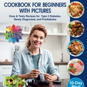 The Diabetic Cookbook for Beginners with Pictures: Easy & Tasty Recipes for Type 2 Diabetes, Newly Diagnosed, and Prediabetes | 30-Day Meal Plan in the Healthy Diet Book