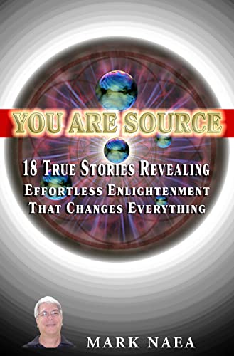 You Are Source: 18 True Stories Revealing Effortless Enlightenment That Changes Everything