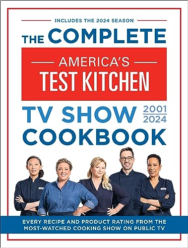 The Complete America’s Test Kitchen TV Show Cookbook 2001–2024: Every Recipe from the Hit TV Show Along with Product Ratings Includes the 2024 Season