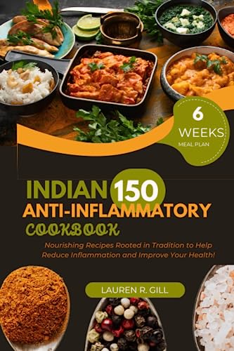 Indian Anti-Inflammatory Cookbook: Nourishing Recipes Rooted in Tradition to Help Reduce Inflammation and Improve Your Health!