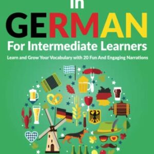 Short Stories in German For Intermediate Learners: Learn and Grow Your Vocabulary with 20 Fun And Engaging Narrations (German Comprehensible Input) (German Edition)
