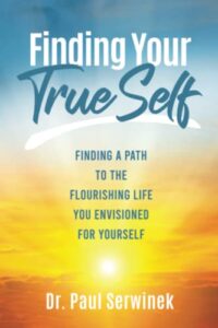 finding your true self: finding a path to the flourishing life you envisioned for yourself