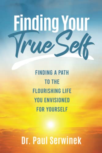 Finding Your True Self: Finding a Path to the Flourishing Life You Envisioned for Yourself