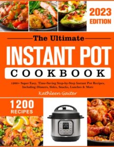 the ultimate instant pot cookbook 2023: 1200+ super easy, time-saving step-by-step instant pot recipes, including dinners, sides, snacks, lunches & more