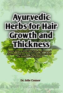 ayurvedic herbs for hair growth and thickness: proven herbs to treat hair loss, dry/damaged hair, dandruff and make your hair grow faster and stimulate hair growth