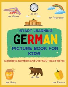 start learning german : picture book for kids : alphabets, numbers and over 600+ basic words: bilingual german – english learner book