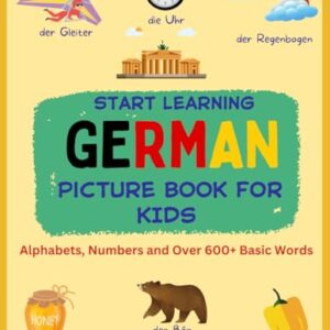 Start Learning German : Picture Book for Kids : Alphabets, Numbers and Over 600+ Basic Words: Bilingual German – English Learner Book