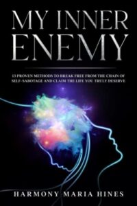 my inner enemy: 13 proven methods to break free from the chains of self-sabotage and claim the life you truly deserve
