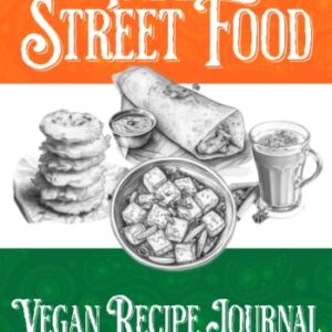 Indian Street Food Vegan Recipe Journal: 25 of the Most Popular Plant Based Street Food Recipes from India