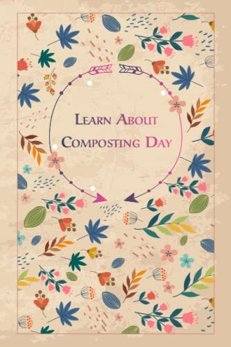 Learn About Composting Day: Floral Gift to celebrate this important Event, 100 Pages with Timeline, 6"x9"