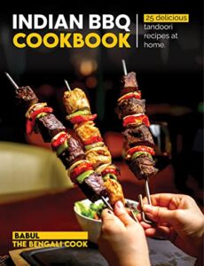 indian bbq cookbook: recreate 25 delicious tandoori recipes at home