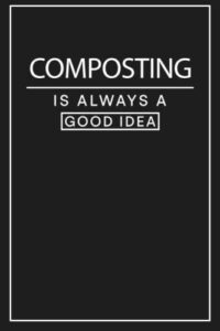 composting is always a good idea: notebook for someone who loves composting notebook | gifts idea for composting coach. composting journal dairy for beginers and professionals