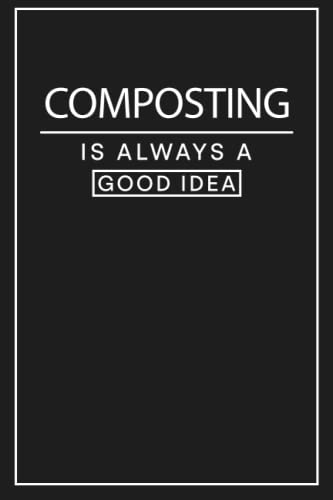 Composting is Always a Good Idea: Notebook for Someone Who Loves Composting Notebook | Gifts Idea for Composting Coach. Composting Journal Dairy for Beginers and professionals