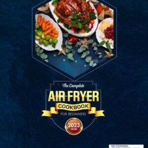 The Complete Air Fryer Cookbook for Beginners: 1800+ Days Super Easy, Delicious & Energy-saving Recipes Book with Tips & Tricks to Fry, Grill, Roast, and Bake - Ready in Less Than 30 Minutes