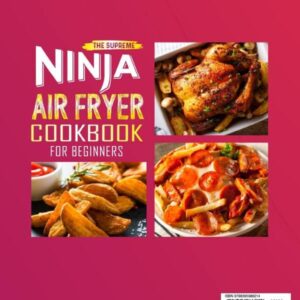 The Supreme NINJA Air Fryer Cookbook for Beginners: 1500+ Days of Easy, Energy-Saving & Tasty Recipes to Fry, Roast, Bake, and Grill Your Way to Healthier Eating Habits, Incl. Tips and Tricks