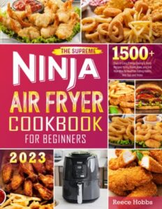 the supreme ninja air fryer cookbook for beginners: 1500+ days of easy, energy-saving & tasty recipes to fry, roast, bake, and grill your way to healthier eating habits, incl. tips and tricks
