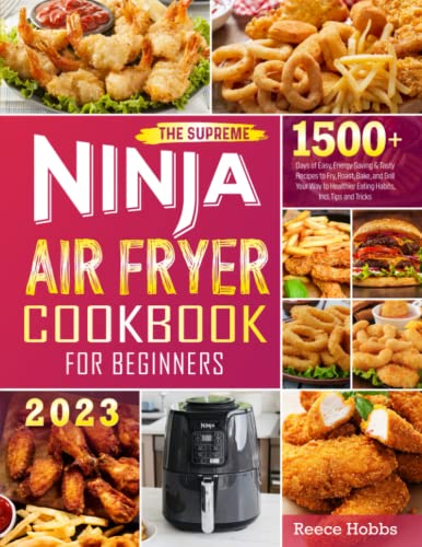 The Supreme NINJA Air Fryer Cookbook for Beginners: 1500+ Days of Easy, Energy-Saving & Tasty Recipes to Fry, Roast, Bake, and Grill Your Way to Healthier Eating Habits, Incl. Tips and Tricks