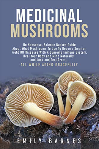 Medicinal Mushrooms: Science-Backed Guide About Mushrooms to Heal, Become Smarter, and Feel Great