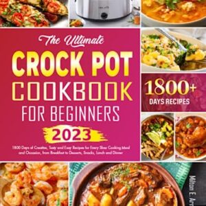 The Ultimate Crock Pot Cookbook for Beginners: 1800 Days of Creative, Tasty and Easy Recipes for Every Slow Cooking Meal and Occasion, from Breakfast to Desserts, Snacks, Lunch and Dinner