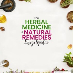 The Herbal Medicine & Natural Remedies Encyclopedia: The Comprehensive Guide on How to Naturally Improve Your Health with Powerful Healing Herbs and 300+ Simple and Effective Plant Remedies